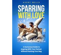 Sparring With Love: A Humorous Guide to Arguing With Your Partner Without Packing Your Bags