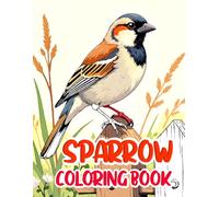 Sparrow Coloring Book: Simple, Cute and Beautiful Sparrow Coloring Book with Fun Designs for Relaxation, Stress Relief and Mindful Creativity