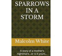 SPARROWS IN A STORM: A story of a mother’s nightmare…or is it yours…