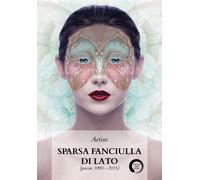 Sparsa fanciulla di lato (poesie 1990-2015) di Aetius, 2020, Youcanprint