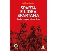 Sparta e l'idea spartana. Dalle origini al declino