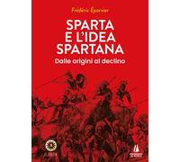 Sparta e l'idea spartana. Dalle origini al declino