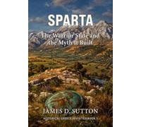 Sparta: The Warrior State and the Myth It Built