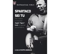 Spartaco sei tu. Vita, canzoni e miracoli di Angelo «Sigaro» Conti, un ope...
