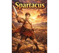Spartacus: Legendary Gladiator Rebel Freedom Courage Roman Empire Story Biography