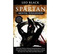 Spartan Mental Toughness: Train Your Mind to Sidestep Mental Resistance, Power Through Discomfort, and Ignore Distraction to Achieve the Goals You ... Can Learn These Brain Training Secrets.: 2