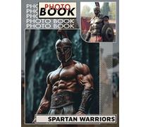 Spartan Warriors Photo Book: Epic Images Capturing The Legendary Strength And Valor Of Ancient Spartan Fighters