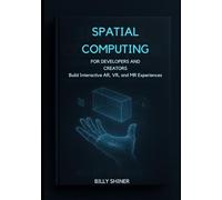 Spatial Computing for Developers and Creators: Build Interactive AR, VR, and MR Experiences