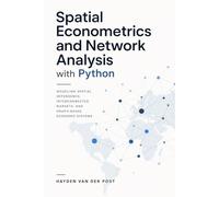 Spatial Econometrics and Network Analysis with Python: Modeling Spatial Dependence, Interconnected Markets, and Graph-Based Economic Systems