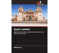 Spazi contesi: Significato materiale e pratiche spaziali nella Cuzco del XVI e XVII secolo