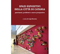 Spazi espositivi della città di Catania. Patrimoni, problemi e nuove prospettive