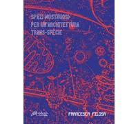 Spazi mostruosi. Per un’architettura trans-specie