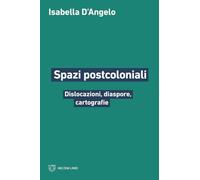 Spazi postcoloniali. Dislocazioni, diaspore, cartografie