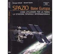 Spazio. Base Europa. Come utilizzare per la terra la stazione spaziale internazionale