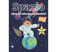 Spazio da colorare per bambini 4-8 anni: Incredibile e carino spazio esterno da colorare con astronauti, navi spaziali, razzi (libri da colorare per bambini)