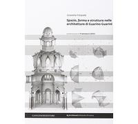 Spazio, forma e struttura nelle architetture di Guarino Guarini