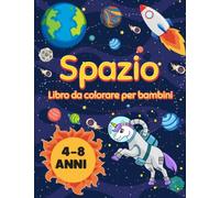 Spazio Libro da colorare per bambini dai 4 agli 8 anni: Libro da colorare di astronomia per bambini: Include sistema solare, spazio, galassie, ... UFO, razzo Disegni da colorare per bambinie