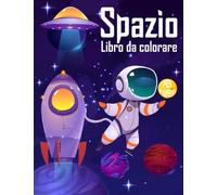 Spazio Libro da colorare per bambini: Esplora Le Meraviglie Dello Spazio Con Il Nuovo Libro Di Attività per Bambini: Impara a Conoscere Lo Spazio ... Il Sistema Solare E Divertiti Mentre Colori!