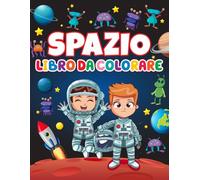SPAZIO LIBRO DA COLORARE PER BAMBINI: Un viaggio cosmico tra le stelle in ogni pagina per bambini e adulti.