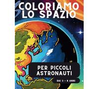 Spazio. Libro da Colorare: Un Libro per Piccoli Astronauti dai 3 agli 8 Anni, per far Conoscere i Pianeti e Imparare Anche a Ritagliarli.