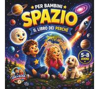 Spazio per Bambini - Il Libro dei Perché: Pianeti, Sistema Solare e Universo per bambini 5-8 anni