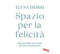 Spazio per la felicità. Liberati dalle cose inutili per una vita più piena
