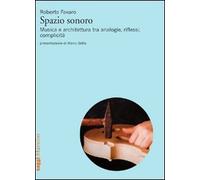 Spazio sonoro. Musica e architettura tra analogie, riflessi, complicità
