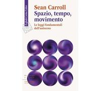 SPAZIO, TEMPO, MOVIMENTO. LE LEGGI FONDAMENTALI DELL'UNIVERSO - CARROLL SEAN -