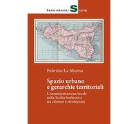 Spazio urbano e gerarchie territoriali. L'amministrazione locale nella Sicilia borbonica tra riforme e rivoluzioni