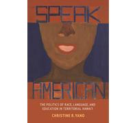 Speak American: The Politics of Race, Language, and Education in Territorial Hawai‘i (Intersections: Asian and Pacific American Transcultural Studies)