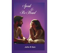 Speak And Be Heard: A Guide To Communicating With Love And Understanding In Relationships