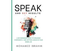 Speak and Get Results: A No-Nonsense Guide to Speaking Confidently and Getting Ahead in your work life