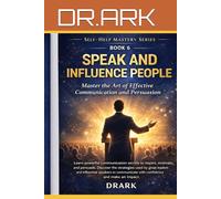 SPEAK AND INFLUENCE PEOPLE: Master Communication and the Art of Persuasion