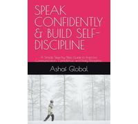 SPEAK CONFIDENTLY & BUILD SELF-DISCIPLINE: A Simple Step-by-Step Guide to Improve Communication, Confidence, and Daily Discipline (Transform Your Life in 21-30 Days)