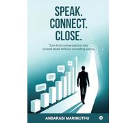 Speak. Connect. Close.: Turn first conversations into closed deals without sounding salesy