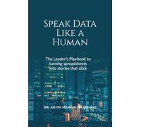 Speak Data Like a Human: THE LEADER’S PLAYBOOK TO TURNING SPREADSHEETS INTO STORIES THAT STICK