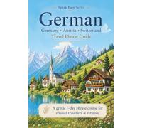 Speak Easy: German For Your Next Holiday: A Gentle 7-day Phrase Course For Relaxed Travellers and Retirees