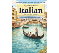Speak Easy: Italian for Your Next Holiday: A gentle 7-day phrase course for relaxed travellers and retirees