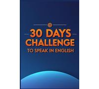 Speak English in 30 Days Challenge: A Complete Step-by-Step Spoken English Guide to Fluent Speaking: Start the Challenge TODAY. Finish in 30 Days. Speak English for Life