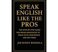Speak English Like The Pros: The Step-by-Step Guide for Indian Graduates to Speak with Confidence and Get Hired