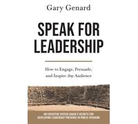 Speak for Leadership: How to Engage, Persuade, and Inspire Any Audience