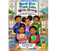 SPEAK KIND. THINK CALM. WRITE STRONG.: A Social Skills Writing and Coloring Book for Growing Learners