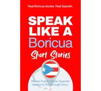 Speak Like a Boricua: Short Stories: Learn Puerto Rican Spanish Through Immersive Stories, Everyday Language, and Real Island Rhythm