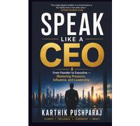 SPEAK LIKE A CEO - From Founder to Executive: Mastering Presence, Influence, and Leadership