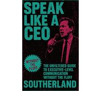 Speak Like a CEO: The Unfiltered Guide to Executive-Level Communication Without the Fluff: 4