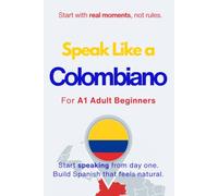 Speak Like a Colombiano for Beginners: Start Speaking and Understanding Real Colombian Spanish from Day One