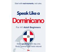 Speak Like a Dominicano for Beginners: Start Speaking and Understanding Real Dominican Spanish from Day One