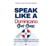 Speak Like a Dominicano: Voices of the Barrio - Short Stories: Improve Your Spanish Through Engaging Short Stories Inspired by Real Dominican Life