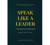 Speak Like a Leader: A 24 Page Executive Communication Workbook