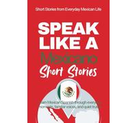Speak Like a Mexicano: Pueblo Voices: Mexican Spanish Short Stories Inspired by Everyday Life, Rhythm, and Quiet Understanding